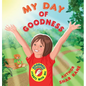 My Day of Goodness: This infectious rhyming read-aloud finds Goodness in ABSOLUTELY everything! A "secret crown of light" appears and grow - Hardcover