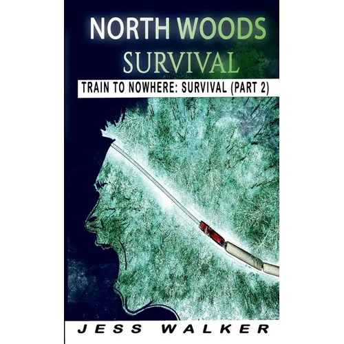 North Wood Survival: Train to Nowhere: A Wilderness Adventure Thriller - Paperback