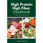 High Protein High Fiber Cookbook: 40+ Beginner-Friendly Recipes With a Sample Meal Plan - Paperback