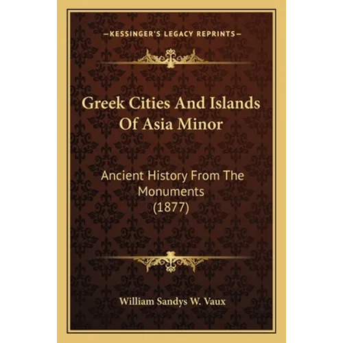 Greek Cities And Islands Of Asia Minor: Ancient History From The Monuments (1877) - Paperback