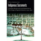 Indigenous Sacraments: Christian Rituals and Local Responses at the Fringes of Spanish America, 1529-1800 - Hardcover