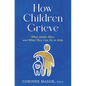 How Children Grieve: What Adults Miss, and What They Can Do to Help: A Guide for Parents, Teachers, Therapists, and Caregivers to Help Chil - Hardcover