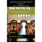 When you Pray, Say....: 7 Prayers of transformation to Hasten the return of the Lord - Paperback