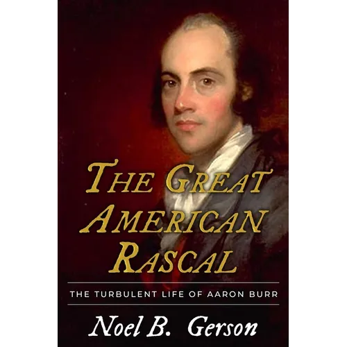 The Great American Rascal: The Turbulent Life of Aaron Burr - Paperback