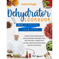 Dehydrator cookbook: The best guide for beginners on how to dehydrate vegetables, fruit, meat and jerky. In order to eat natural, cook fast - Paperback