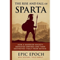 The Rise and Fall of Sparta: How a Warrior Society Defeated Empires and Then Destroyed Itself From Within - Paperback