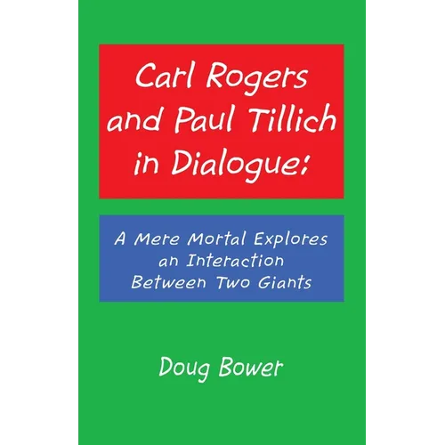 Carl Rogers and Paul Tillich in Dialogue: A Mere Mortal Explores an Interaction Between Two Giants - Paperback