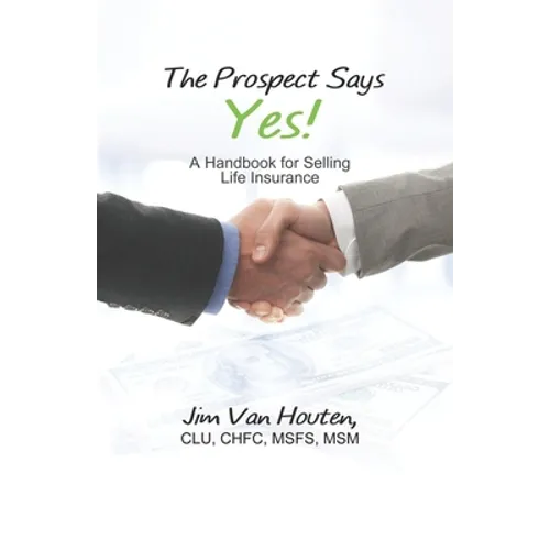 The Prospect Says Yes!: A Handbook for Selling Life Insurance - Paperback