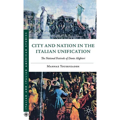 City and Nation in the Italian Unification: The National Festivals of Dante Alighieri - Hardcover