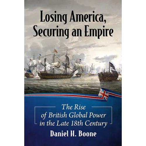 Losing America, Securing an Empire: The Rise of British Global Power in the Late 18th Century - Paperback