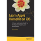 Learn Apple Homekit on IOS: A Home Automation Guide for Developers, Designers, and Homeowners - Paperback