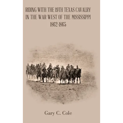Riding with the 19Th Texas Cavalry in the War West of the Mississippi 1862-1865 - Hardcover