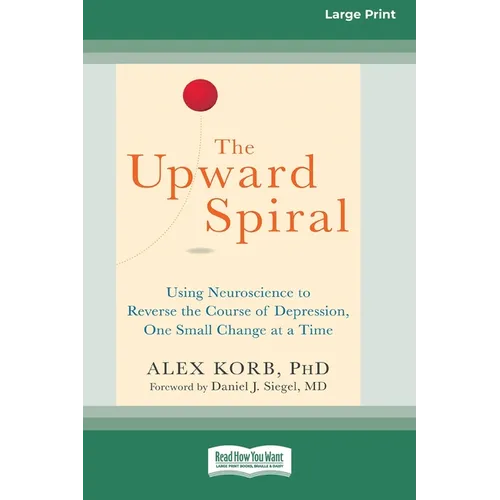 The Upward Spiral: Using Neuroscience to Reverse the Course of Depression, One Small Change at a Time (16pt Large Print Edition) - Paperback