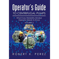 Operator's Guide to Centrifugal Pumps, Volume 2: What Every Reliability-Minded Operator Needs to Know - Hardcover