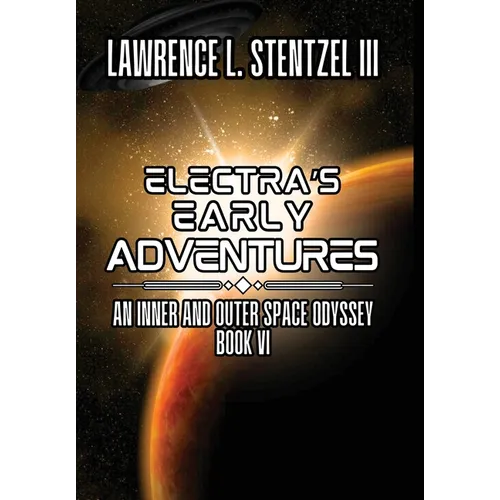 Electra's Early Adventures: Book Six of An Inner and Outer Space Odyssey - Hardcover