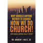 Why Should Anyone Bother to Change How We Do Church! - Paperback