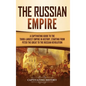 The Russian Empire: A Captivating Guide to the Third-Largest Empire in History, Starting from Peter the Great to the Russian Revolution - Hardcover