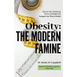 Obesity - The Modern Famine: Discover the Underlying Drivers of Weight and Navigate Your Way to Health - Hardcover
