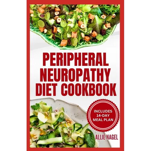 Peripheral Neuropathy Diet Cookbook: Quick, Gluten-Free Low Fat Recipes and Meal Plan for Diabetic Neuropathy Pain Relief - Paperback