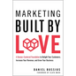 Marketing Built by Love: A Human-Centered Foundation to Delight Your Customers, Increase Your Revenue, and Grow Your Business - Hardcover