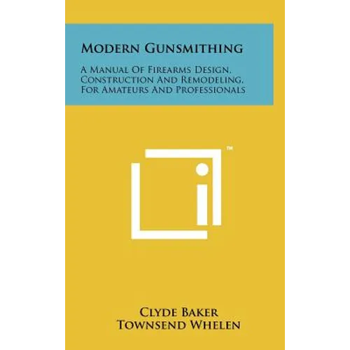 Modern Gunsmithing: A Manual Of Firearms Design, Construction And Remodeling, For Amateurs And Professionals - Hardcover