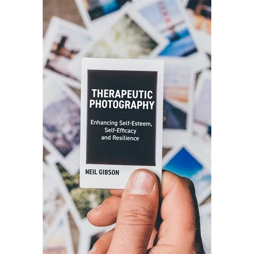 Therapeutic Photography: Enhancing Self-Esteem, Self-Efficacy and Resilience - Paperback