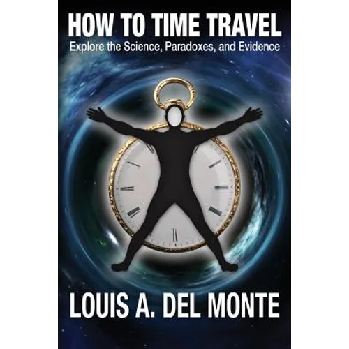 How to Time Travel: Explore the Science, Paradoxes, and Evidence - Paperback