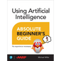 Using Artificial Intelligence Absolute Beginner's Guide - Paperback