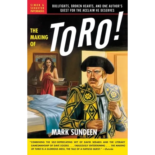 The Making of Toro: Bullfights, Broken Hearts, and One Author's Quest for the Acclaim He Deserves - Paperback