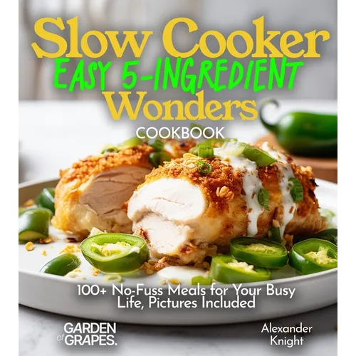 Slow Cooker Easy 5-Ingredient Wonders: 100+ No-Fuss Meals for Your Busy Life, Pictures Included - Paperback