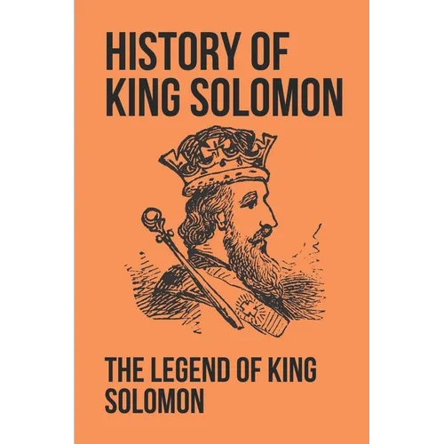 History Of King Solomon: The Legend Of King Solomon: King Solomon Figures In Scripture - Paperback