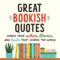 Great Bookish Quotes: Words from Authors, Libraries, and Books That Shaped the World - Hardcover