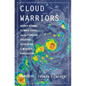 Cloud Warriors: Deadly Storms, Climate Chaos--And the Pioneers Creating a Revolution in Weather Forecasting - Hardcover