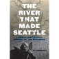 The River That Made Seattle: A Human and Natural History of the Duwamish - Paperback