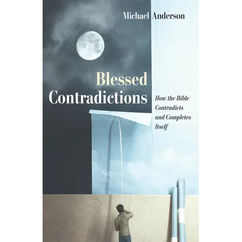 Blessed Contradictions: How the Bible Contradicts and Completes Itself - Paperback