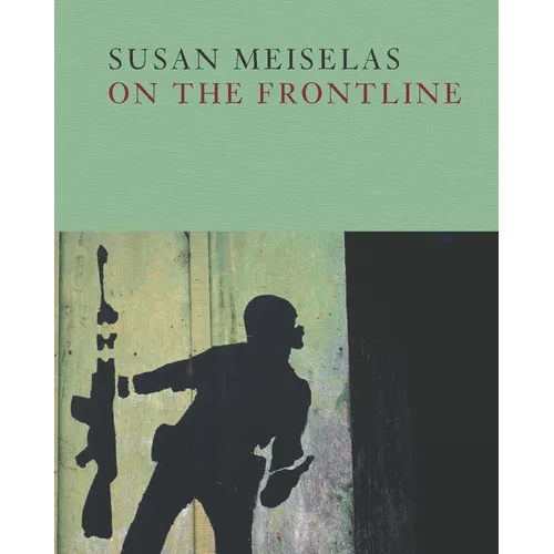 Susan Meiselas: On the Frontline - Hardcover