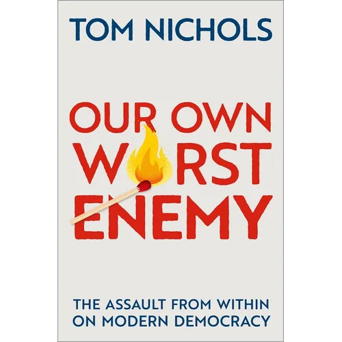 Our Own Worst Enemy: The Assault from Within on Modern Democracy - Hardcover