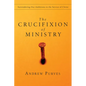 The Crucifixion of Ministry: Surrendering Our Ambitions to the Service of Christ - Paperback