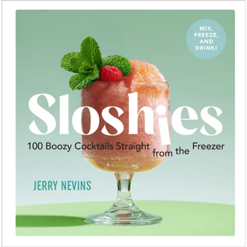 Sloshies: 102 Boozy Cocktails Straight from the Freezer - Hardcover