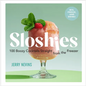 Sloshies: 102 Boozy Cocktails Straight from the Freezer - Hardcover