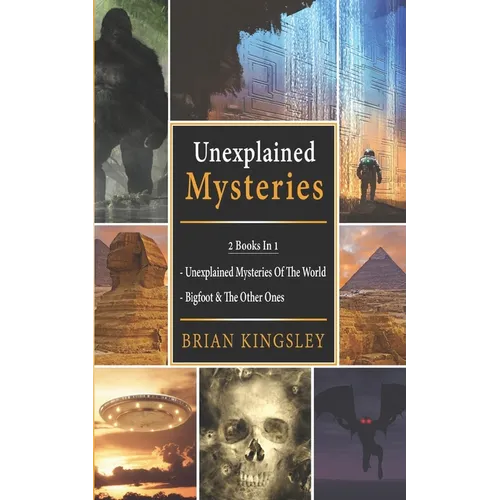 Unexplained Mysteries: 2 Books In 1 - Unexplained Mysteries Of The World, Bigfoot & The Other Ones - Paperback