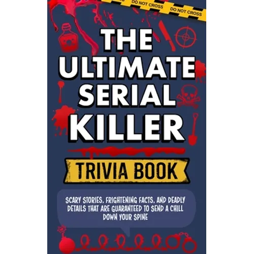 The Ultimate Serial Killer Trivia Book: Scary Stories, Frightening Facts, and Deadly Details That are Guaranteed to Send a Chill Down Your Spine - Paperback