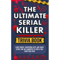 The Ultimate Serial Killer Trivia Book: Scary Stories, Frightening Facts, and Deadly Details That are Guaranteed to Send a Chill Down Your Spine - Paperback