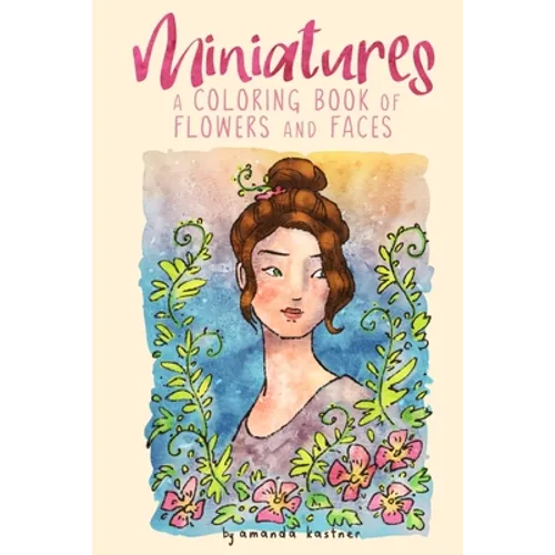 Miniatures: a Coloring Book of Flowers and Faces - Paperback