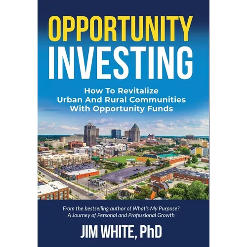 Opportunity Investing: How To Revitalize Urban And Rural Communities With Opportunity Funds - Hardcover