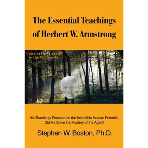 The Essential Teachings of Herbert W. Armstrong: His Teachings Focused on the Incredible Human Potential. Did He Solve the Mystery of the Ages? - Paperback