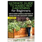 The Ultimate Guide to Raised Bed Gardening for Beginners: How to Grow Flowers and Vegetables in Raised Beds for a Successful Garden - Paperback