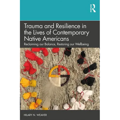 Trauma and Resilience in the Lives of Contemporary Native Americans: Reclaiming Our Balance, Restoring Our Wellbeing - Paperback