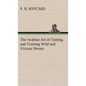The Arabian Art of Taming and Training Wild and Vicious Horses - Hardcover