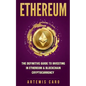 Ethereum: The Definitive Guide to Investing in Ethereum & Blockchain Cryptocurrency: Includes Blueprint Fintech Contracts - Paperback